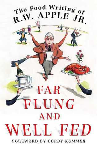 Far Flung and Well Fed: The Food Writing of R.W. Apple, Jr. (2009)