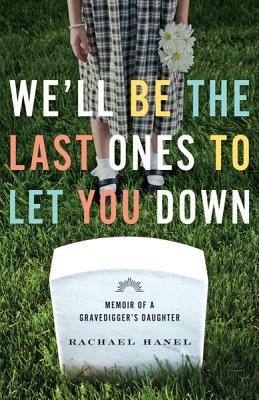 We'll Be the Last Ones to Let You Down: Memoir of a Gravedigger�s Daughter (2013)