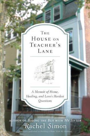 The House on Teacher's Lane: A Memoir of Home, Healing, and Love's Hardest Questions (2010)