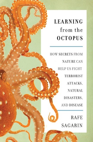 Learning From the Octopus: How Secrets from Nature Can Help Us Fight Terrorist Attacks, Natural Disasters, and Disease (2012)