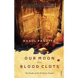 Our Moon Has Blood Clots-The Exodus of Kashmiri Pandits