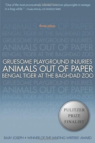 Three Plays: Gruesome Playground Injuries / Animals Out of Paper / Bengal Tiger at the Baghdad Zoo