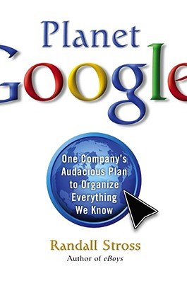 Planet Google: One Company's Audacious Plan To Organize Everything We Know (2008)