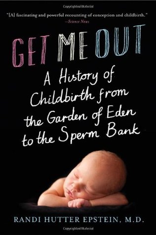 Get Me Out: A History of Childbirth from the Garden of Eden to the Sperm Bank (2010)