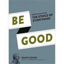 Be Good: How to Navigate the Ethics of Everything (2012)