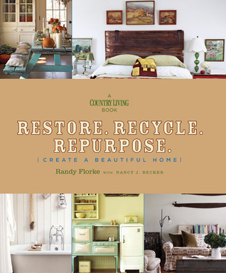 Restore. Recycle. Repurpose.: Create a Beautiful Home (2010)