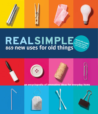 Real Simple 869 New Uses for Old Things: An Encyclopedia of Innovative Ideas for Everyday Items (2010)