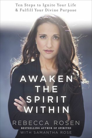Awaken the Spirit Within: 10 Steps to Ignite Your Life and Fulfill Your Divine Purpose (2013)