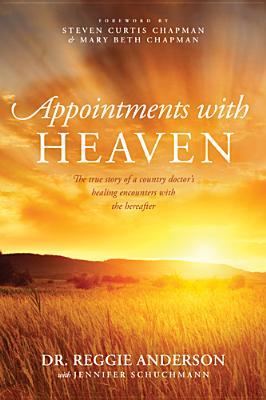 Appointments with Heaven: The True Story of a Country Doctor's Healing Encounters with the Hereafter (2013)