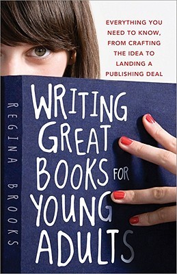 Writing Great Books for Young Adults: Everything You Need to Know, from Crafting the Idea to Landing a Publishing Deal (2009)