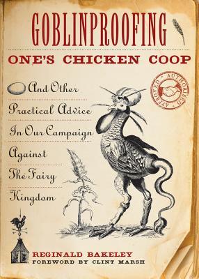 Goblinproofing One's Chicken Coop: And Other Practical Advice in Our Campaign Against the Fairy Kingdom (2012)