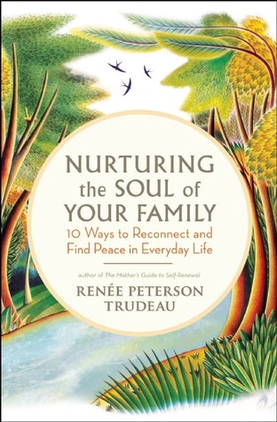 Nurturing the Soul of Your Family: 10 Ways to Reconnect and Find Peace in Everyday Life (2013)