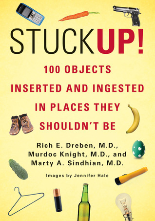 Stuck Up!: 100 Objects Inserted and Ingested in Places They Shouldn't Be (2011)