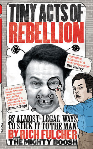 Tiny Acts of Rebellion: 97 Almost-Legal Ways to Stick It to the Man (2009)