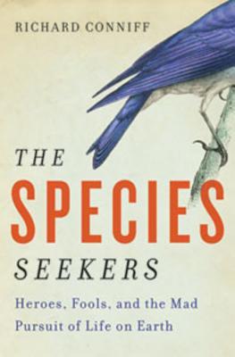 The Species Seekers: Heroes, Fools, and the Mad Pursuit of Life on Earth
