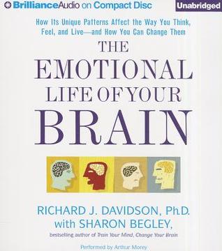Emotional Life of Your Brain, The: How Its Unique Patterns Affect the Way You Think, Feel, and Live - and How You Can Change Them