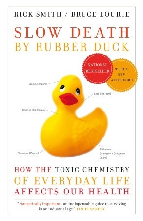 Slow Death by Rubber Duck: How the Toxic Chemistry of Everyday Life Affects Our Health