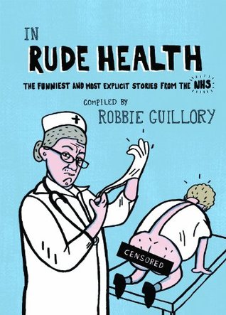 In Rude Health: The funniest and most explicit stories from the NHS (2013)
