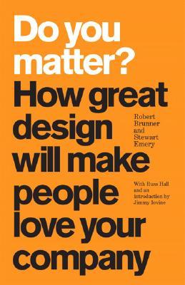 Do You Matter? How Great Design Will Make People Love Your Company (2008)