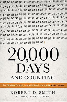 20,000 Days and Counting: The Crash Course for Mastering Your Life Right Now (2013)