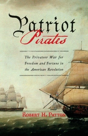 Patriot Pirates: The Privateer War for Freedom and Fortune in the American Revolution (2008)