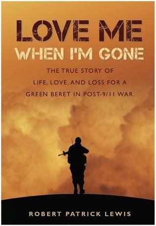 Love Me When I'm Gone: The true story of life, love and loss for a Green Beret in post-9/11 war (2012)