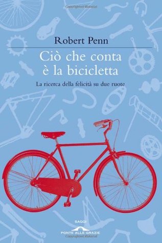 Ciò che conta è la bicicletta: la ricerca della felicità su due ruote (2011)
