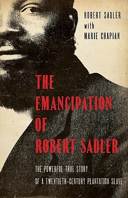 The Emancipation of Robert Sadler: The Powerful True Story of a Twentieth-Century Plantation Slave