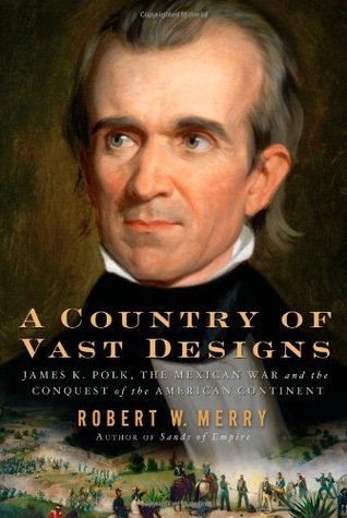 A Country of Vast Designs: James K. Polk, the Mexican War and the Conquest of the American Continent (2009)