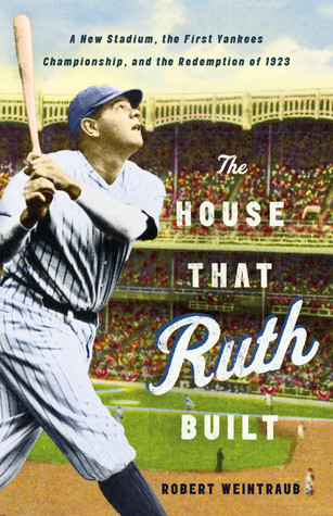 The House That Ruth Built: A New Stadium, the First Yankees Championship, and the Redemption of 1923 (2011)