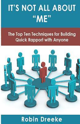 It's Not All about Me: The Top Ten Techniques for Building Quick Rapport with Anyone (2011)