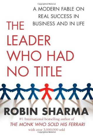 The Leader Who Had No Title: A Modern Fable on Real Success in Business and in Life (2010)