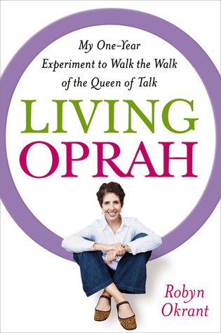 Living Oprah: My One-Year Experiment to Live as TV's Most Influential Guru Advises