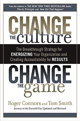 Change the Culture, Change the Game: The Breakthrough Strategy for Energizing Your Organization and Creating Accountability for Results (2011)