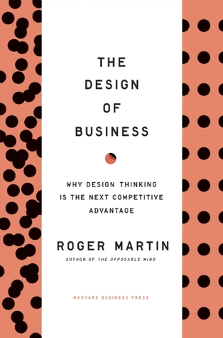 The Design of Business: Why Design Thinking is the Next Competitive Advantage (2009)