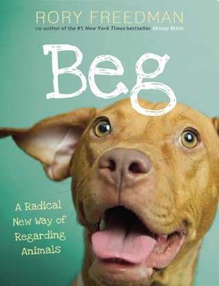 Beg: A Radical New Way of Regarding Animals (2013)