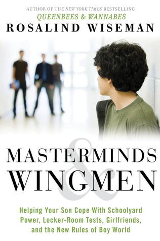 Masterminds & Wingmen: Helping Our Boys Cope with Schoolyard Power, Locker-Room Tests, Girlfriends, and the New Rules of Boy World (2013)