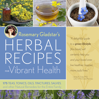 Rosemary Gladstar's Herbal Recipes for Vibrant Health: 175 Teas, Tonics, Oils, Salves, Tinctures, and Other Natural Remedies for the Entire Family (2008)