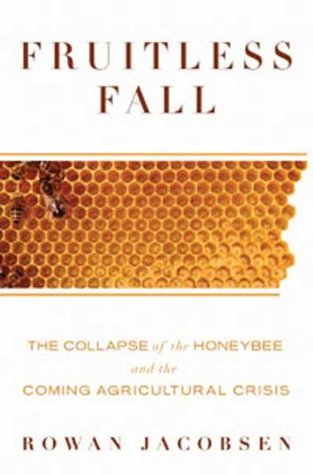 Fruitless Fall: The Collapse of the Honey Bee and the Coming Agricultural Crisis (2008)