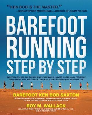 Barefoot Running Step by Step: Barefoot Ken Bob, The Guru of Shoeless Running, Shares His Personal Technique (2011)