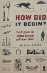 How Did It Begin?: The Origin of Our Curious Customs and Superstitions (2011)