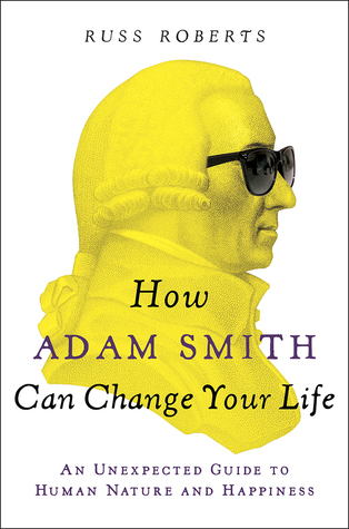 How Adam Smith Can Change Your Life: An Unexpected Guide to Human Nature and Happiness (2014)