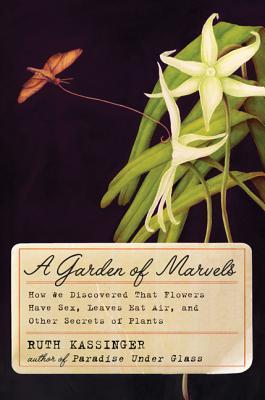 A Garden of Marvels: How We Discovered that Flowers Have Sex, Leaves Eat Air, and Other Secrets of Plants (2014)