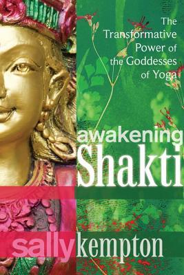 Awakening Shakti: The Transformative Power of the Goddesses of Yoga (2013)