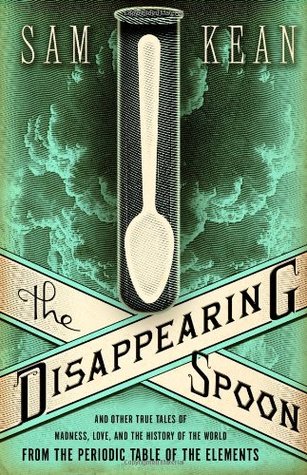 The Disappearing Spoon: And Other True Tales of Madness, Love, and the History of the World from the Periodic Table of the Elements (2010)