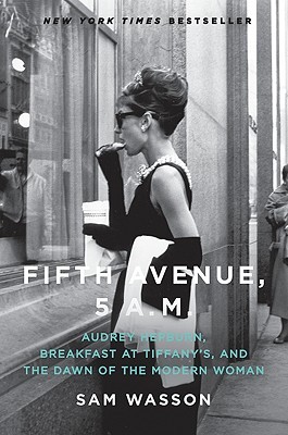 Fifth Avenue, 5 A.M.: Audrey Hepburn, Breakfast at Tiffany's, and the Dawn of the Modern Woman (2010)