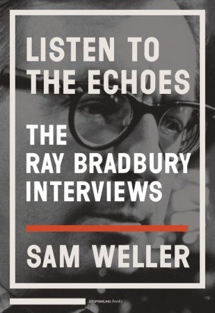 Listen to the Echoes: The Ray Bradbury Interviews (2010)