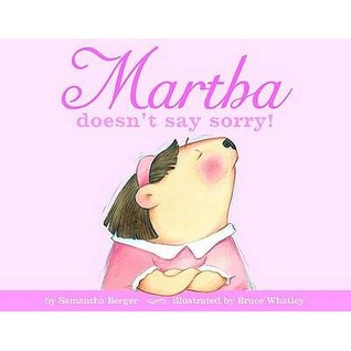 Martha Doesn't Say Sorry. by Samantha Berger