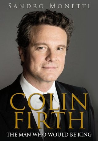 Colin Firth: The Man Who Would Be King