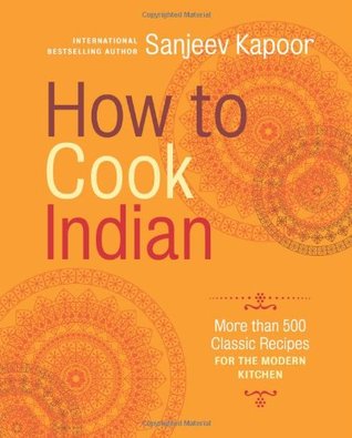 How to Cook Indian: More Than 500 Classic Recipes for the Modern Kitchen (2011)